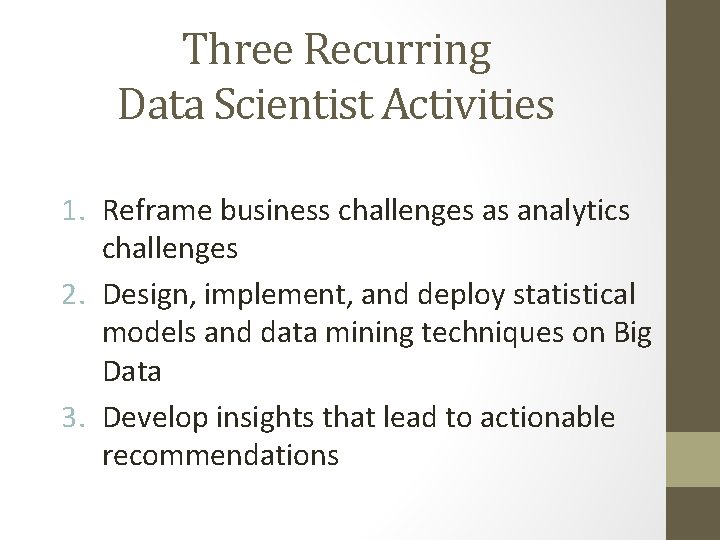 Three Recurring Data Scientist Activities 1. Reframe business challenges as analytics challenges 2. Design,