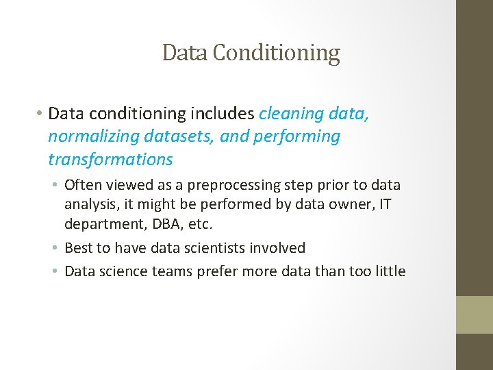 Data Conditioning • Data conditioning includes cleaning data, normalizing datasets, and performing transformations •
