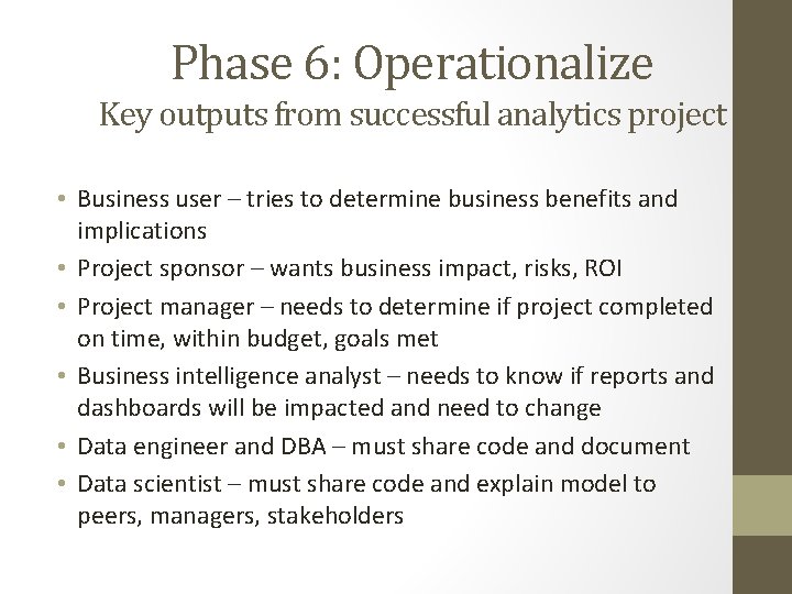 Phase 6: Operationalize Key outputs from successful analytics project • Business user – tries