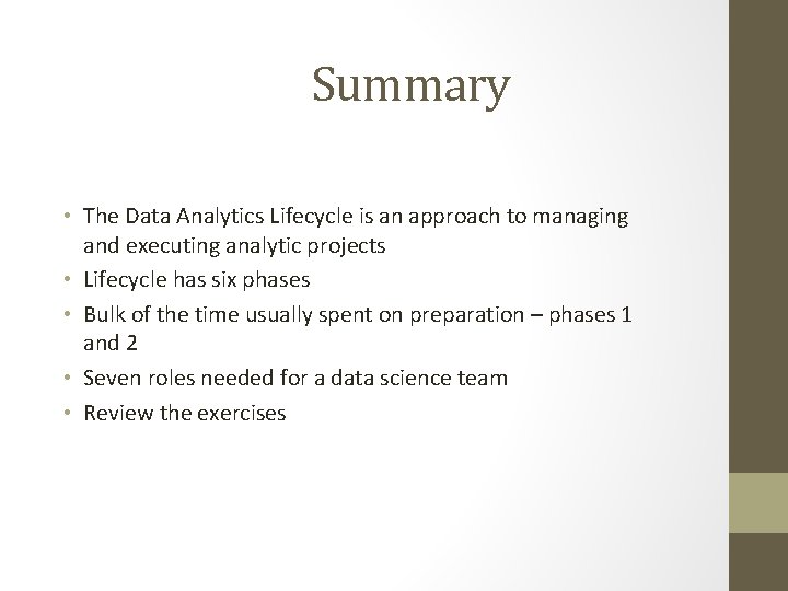 Summary • The Data Analytics Lifecycle is an approach to managing and executing analytic