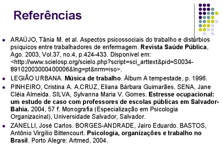 Referências l l ARAÚJO, Tânia M. et al. Aspectos psicossociais do trabalho e distúrbios