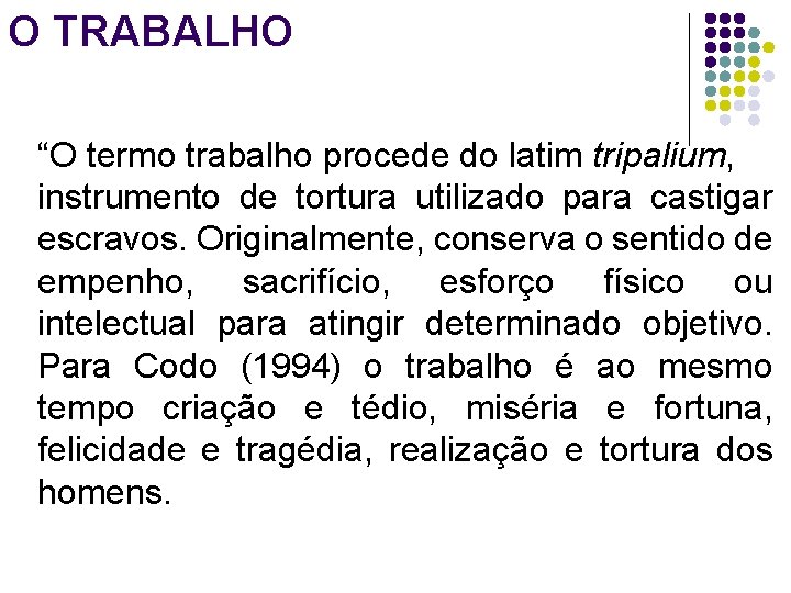 O TRABALHO “O termo trabalho procede do latim tripalium, instrumento de tortura utilizado para