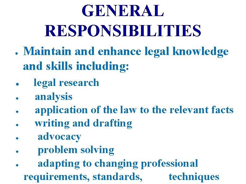 GENERAL RESPONSIBILITIES ● ● ● ● Maintain and enhance legal knowledge and skills including:
