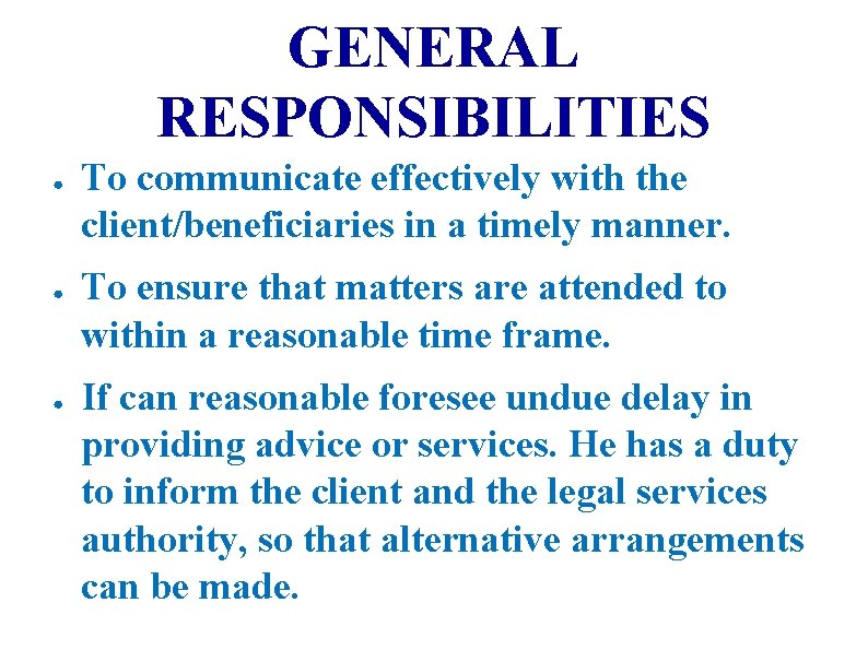 GENERAL RESPONSIBILITIES ● ● ● To communicate effectively with the client/beneficiaries in a timely