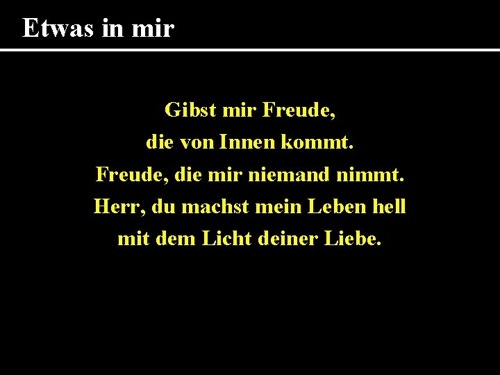 Etwas in mir Gibst mir Freude, die von Innen kommt. Freude, die mir niemand