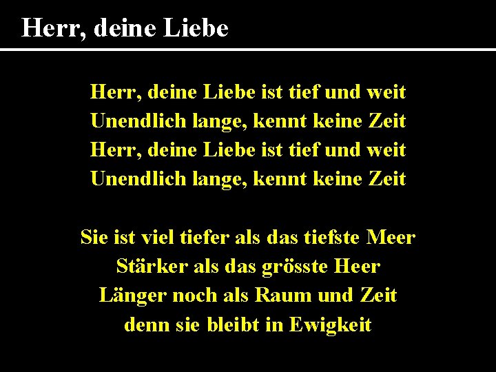 Herr, deine Liebe ist tief und weit Unendlich lange, kennt keine Zeit Sie ist