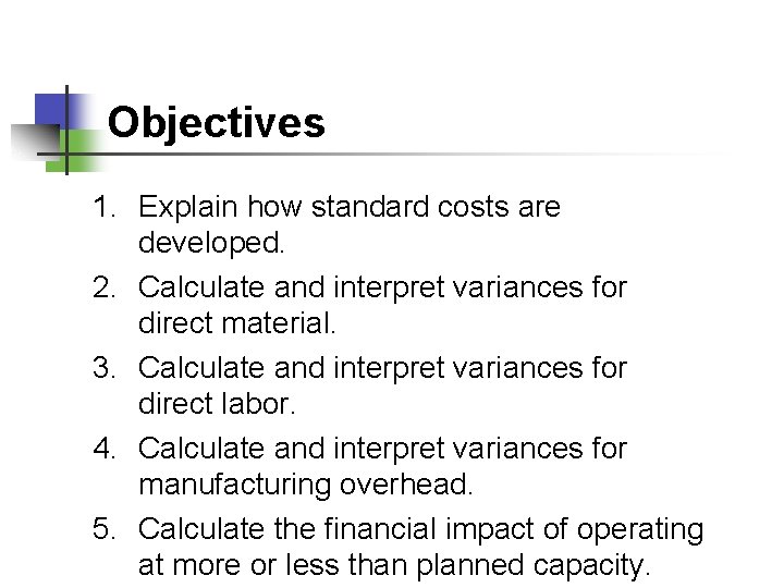 Objectives 1. Explain how standard costs are developed. 2. Calculate and interpret variances for