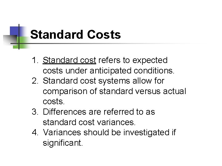 Standard Costs 1. Standard cost refers to expected costs under anticipated conditions. 2. Standard