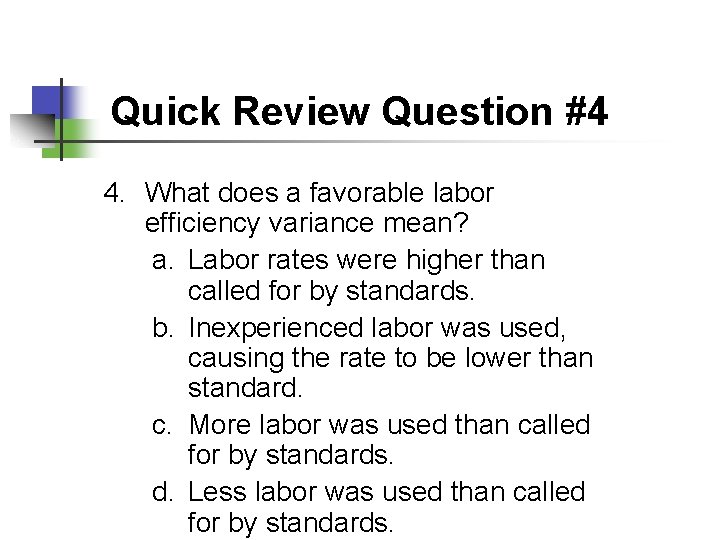Quick Review Question #4 4. What does a favorable labor efficiency variance mean? a.