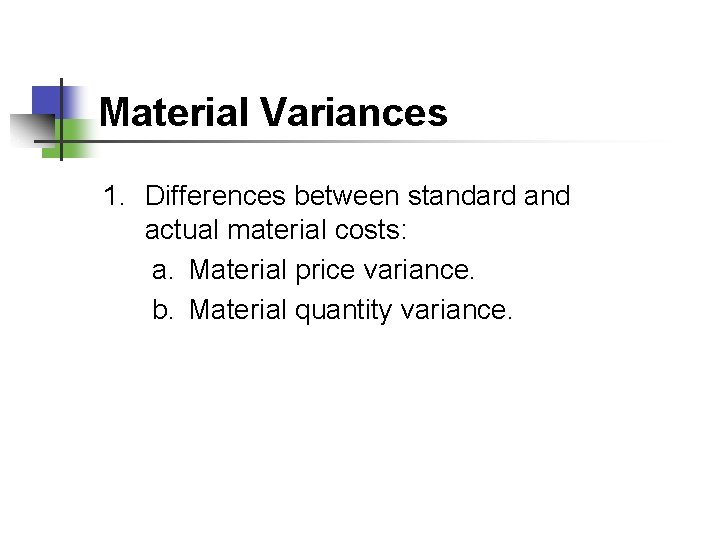 Material Variances 1. Differences between standard and actual material costs: a. Material price variance.