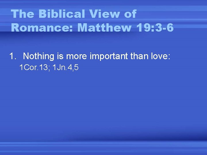 The Biblical View of Romance: Matthew 19: 3 -6 1. Nothing is more important