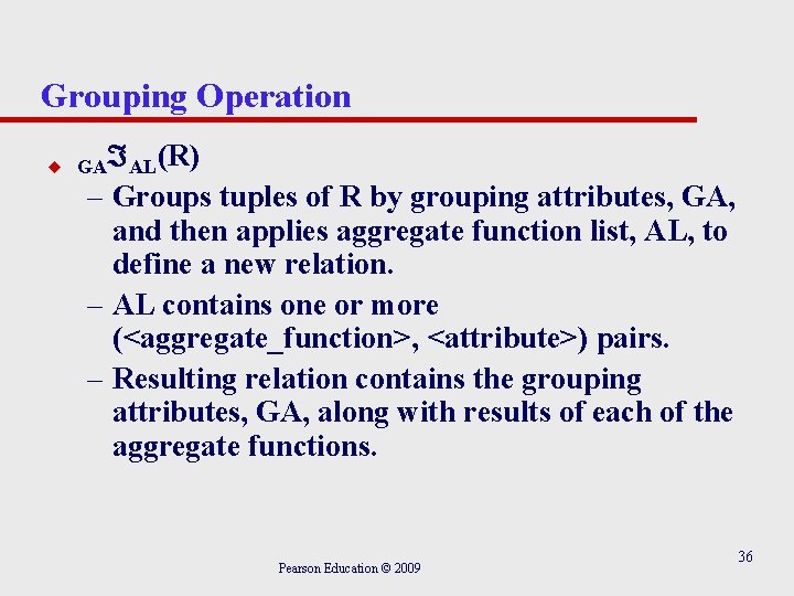 Grouping Operation u GA AL(R) – Groups tuples of R by grouping attributes, GA, Grouping Operation u GA AL(R) – Groups tuples of R by grouping attributes, GA,