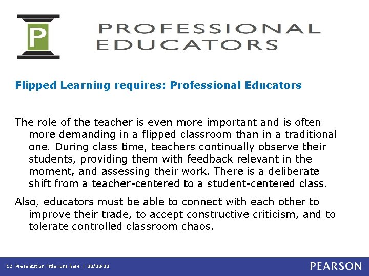 Flipped Learning requires: Professional Educators The role of the teacher is even more important