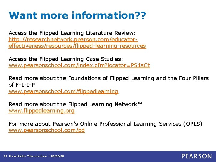 Want more information? ? Access the Flipped Learning Literature Review: http: //researchnetwork. pearson. com/educatoreffectiveness/resources/flipped-learning-resources