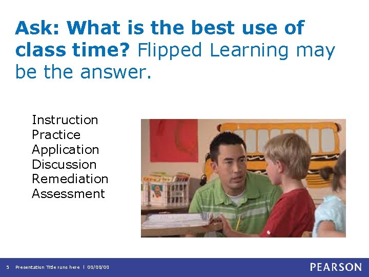 Ask: What is the best use of class time? Flipped Learning may be the