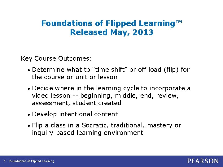 Foundations of Flipped Learning™ Released May, 2013 Key Course Outcomes: 7 • Determine what