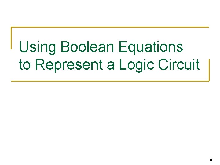 Using Boolean Equations to Represent a Logic Circuit 10 