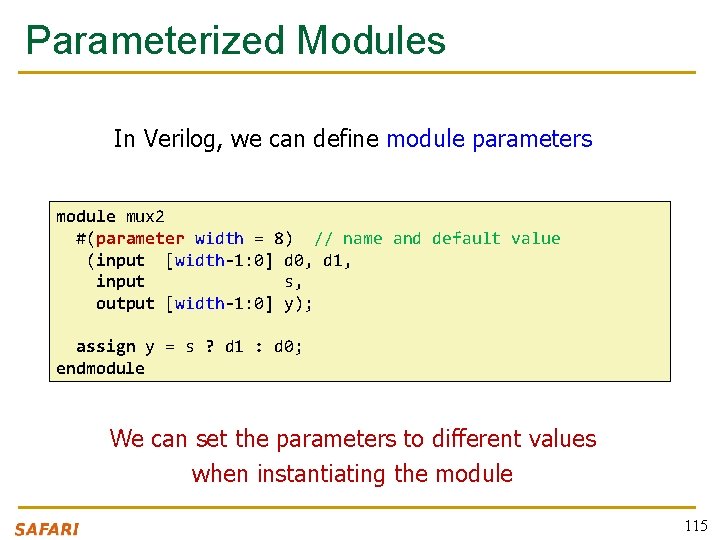 Parameterized Modules In Verilog, we can define module parameters module mux 2 #(parameter width