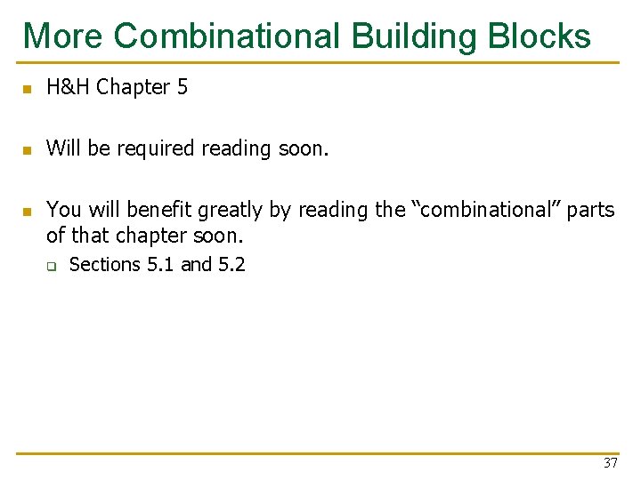 More Combinational Building Blocks n H&H Chapter 5 n Will be required reading soon.