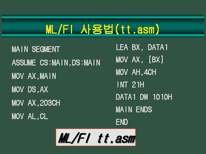 ML/Fl 사용법(tt. asm) MAIN SEGMENT LEA BX, DATA 1 ASSUME CS: MAIN, DS: MAIN