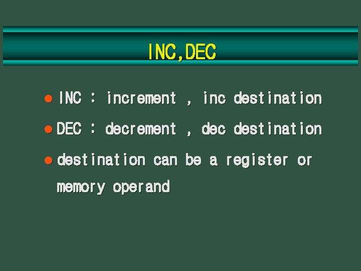 INC, DEC l INC : increment , inc destination l DEC : decrement ,