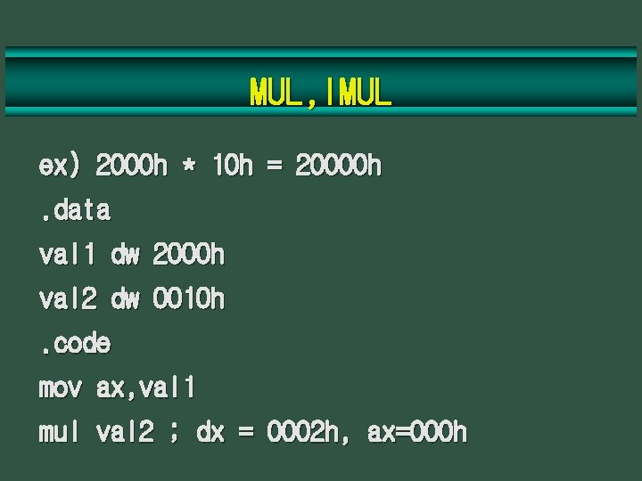 MUL, IMUL ex) 2000 h * 10 h = 20000 h. data val 1