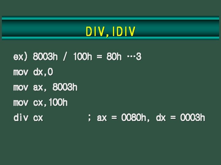 DIV, IDIV ex) 8003 h / 100 h = 80 h … 3 mov