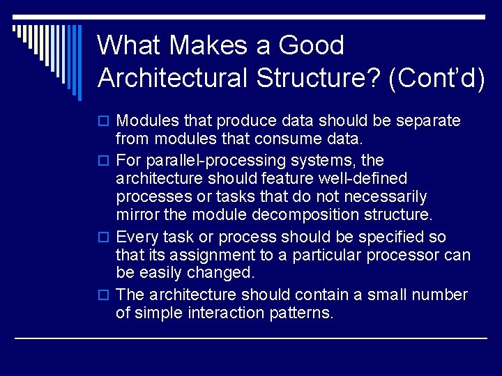 What Makes a Good Architectural Structure? (Cont’d) o Modules that produce data should be