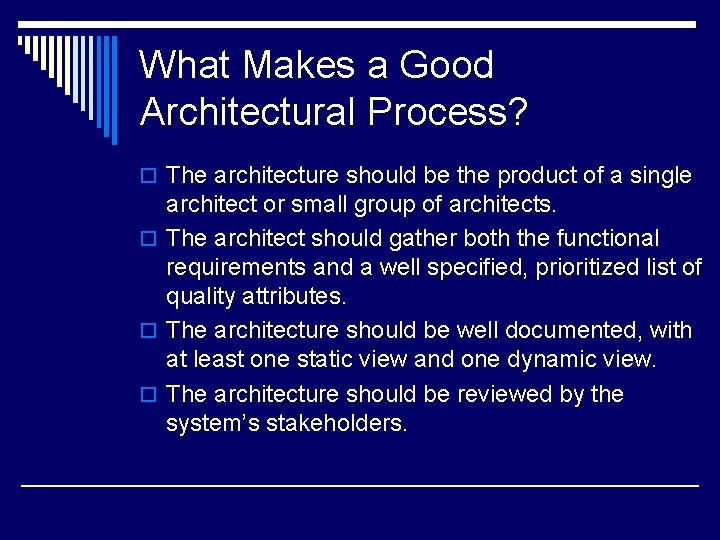 What Makes a Good Architectural Process? o The architecture should be the product of