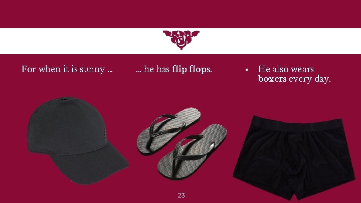 For when it is sunny … … he has flip flops. 23 ▪ He