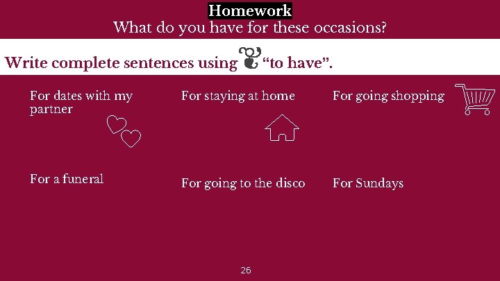 Homework What do you have for these occasions? Write complete sentences using “to have”.