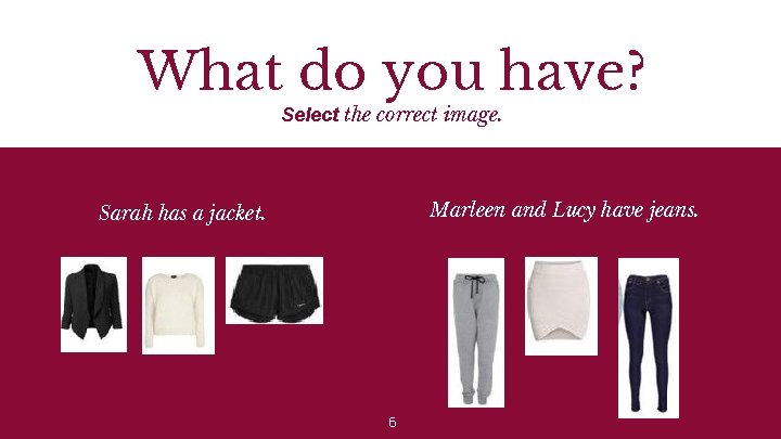 What do you have? Select the correct image. Marleen and Lucy have jeans. Sarah