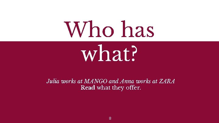 Who has what? Julia works at MANGO and Anna works at ZARA Read what