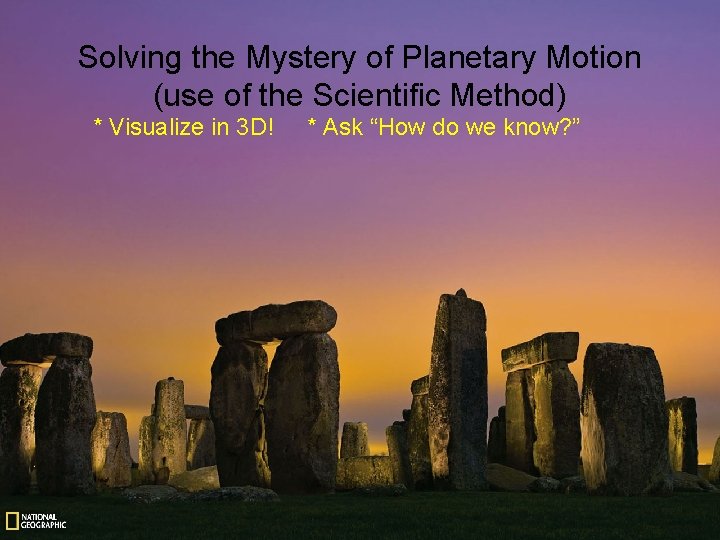 Solving the Mystery of Planetary Motion (use of the Scientific Method) * Visualize in