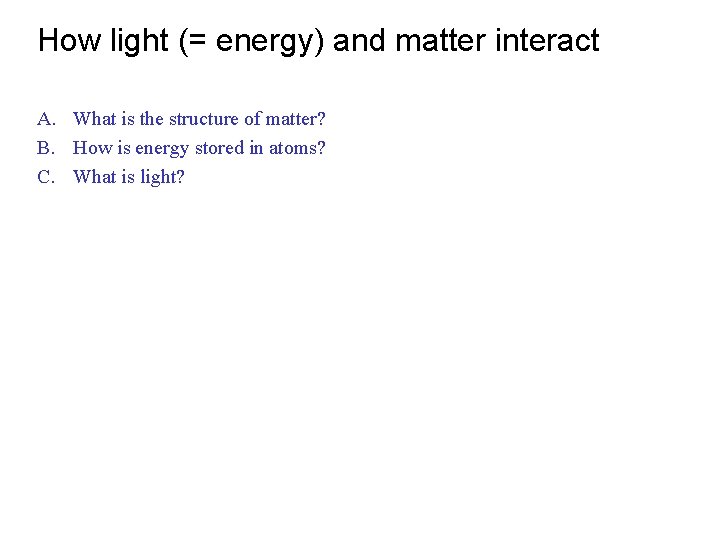 How light (= energy) and matter interact A. What is the structure of matter?