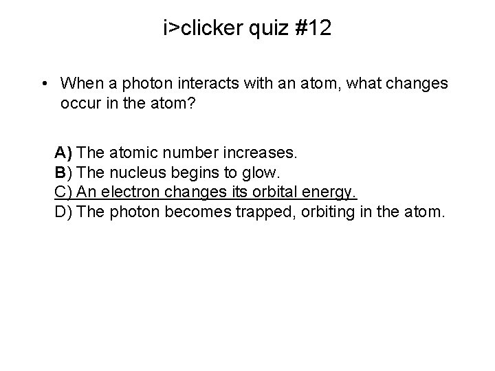 i>clicker quiz #12 • When a photon interacts with an atom, what changes occur