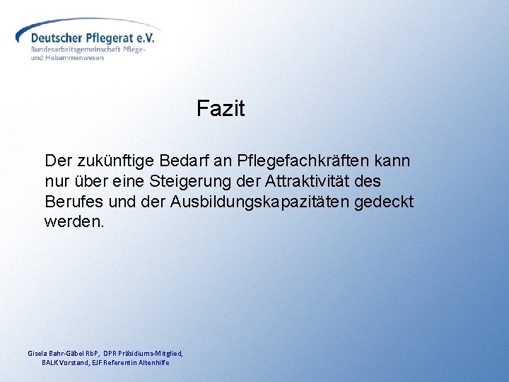 Fazit Der zukünftige Bedarf an Pflegefachkräften kann nur über eine Steigerung der Attraktivität des