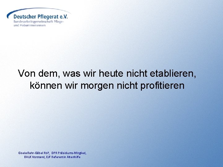 Von dem, was wir heute nicht etablieren, können wir morgen nicht profitieren Gisela Bahr-Gäbel