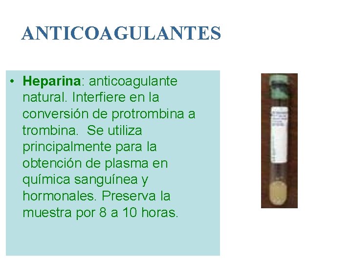 ANTICOAGULANTES • Heparina: anticoagulante natural. Interfiere en la conversión de protrombina a trombina. Se