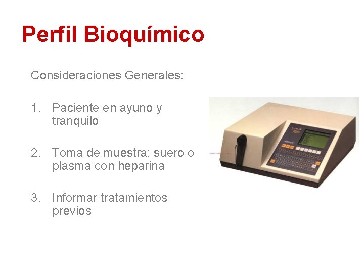 Perfil Bioquímico Consideraciones Generales: 1. Paciente en ayuno y tranquilo 2. Toma de muestra: