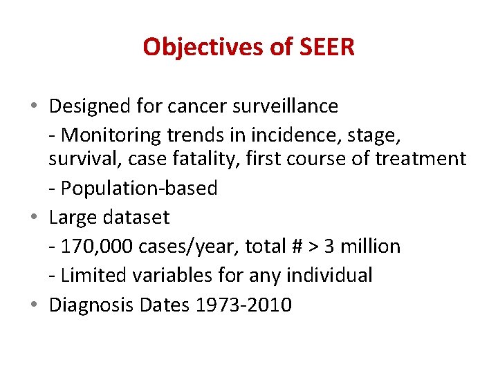 Objectives of SEER • Designed for cancer surveillance - Monitoring trends in incidence, stage,