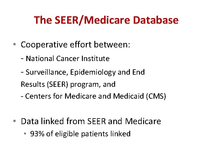 The SEER/Medicare Database • Cooperative effort between: - National Cancer Institute - Surveillance, Epidemiology