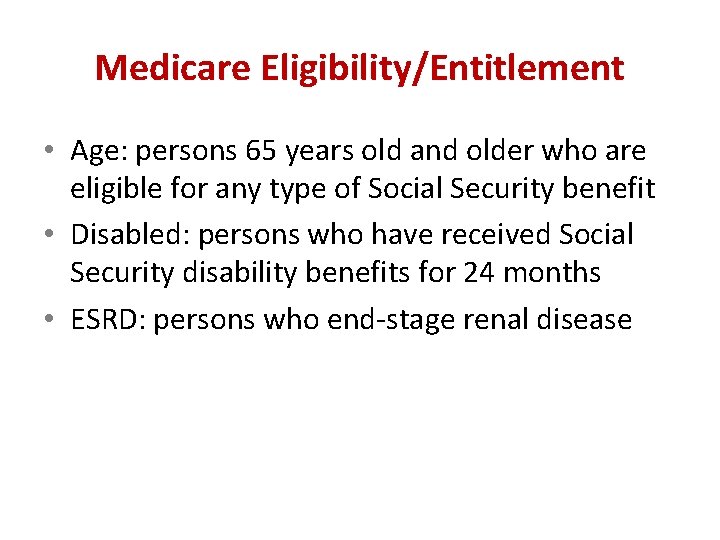 Medicare Eligibility/Entitlement • Age: persons 65 years old and older who are eligible for