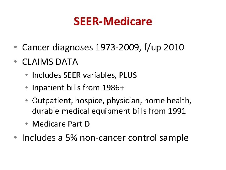 SEER-Medicare • Cancer diagnoses 1973 -2009, f/up 2010 • CLAIMS DATA • Includes SEER