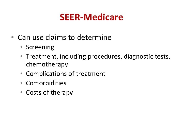 SEER-Medicare • Can use claims to determine • Screening • Treatment, including procedures, diagnostic