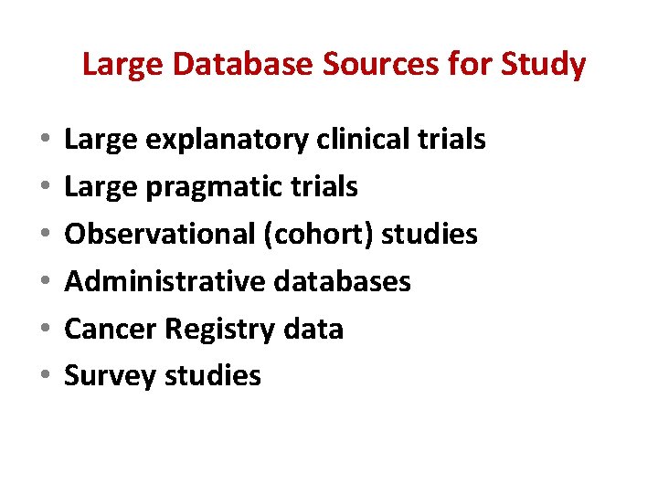 Large Database Sources for Study • • • Large explanatory clinical trials Large pragmatic