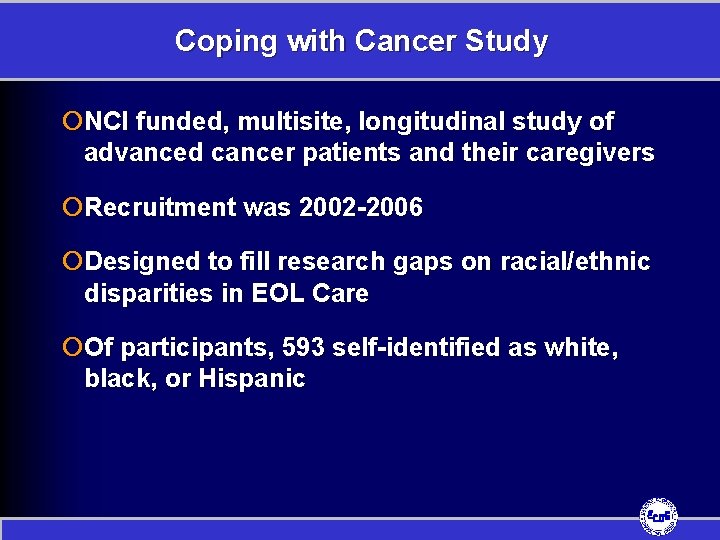 Coping with Cancer Study ¡NCI funded, multisite, longitudinal study of advanced cancer patients and