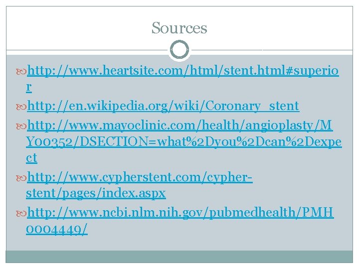 Sources http: //www. heartsite. com/html/stent. html#superio r http: //en. wikipedia. org/wiki/Coronary_stent http: //www. mayoclinic.