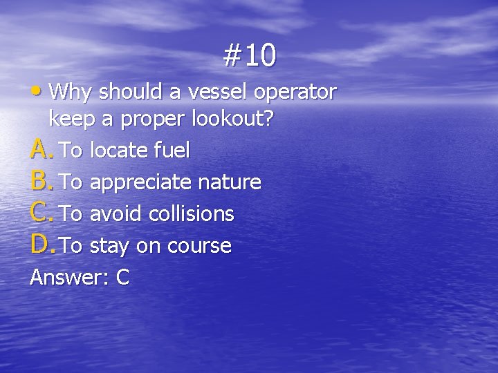 #10 • Why should a vessel operator keep a proper lookout? A. To locate