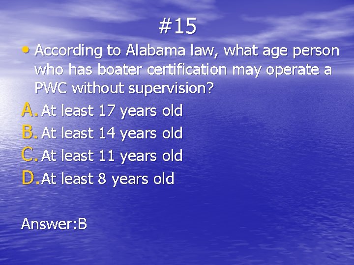 #15 • According to Alabama law, what age person who has boater certification may